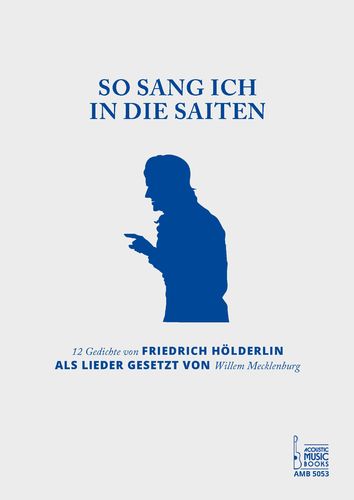 So sang ich in die Saiten. 12 Gedichte von Friedrich Hölderlin als Lieder gesetzt Willem Mecklenburg