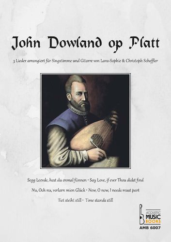 Scheffler, Lara-Sophie und Scheffler, Christoph: John Dowland op Platt. 3 Lieder arrangiert für